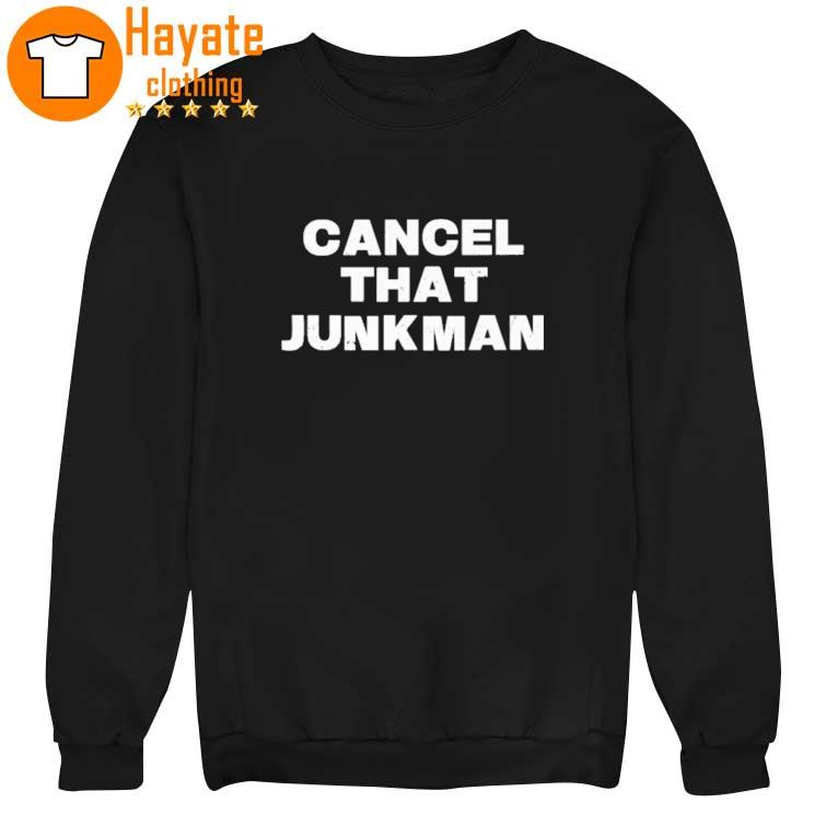 Cancel That Junkman That Junkman Shirt, hoodie, sweater, long sleeve ...